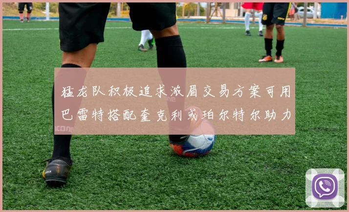 猛龙队积极追求浓眉交易方案可用巴雷特搭配奎克利或珀尔特尔助力交易